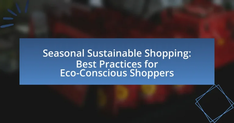Seasonal Sustainable Shopping: Best Practices for Eco-Conscious Shoppers